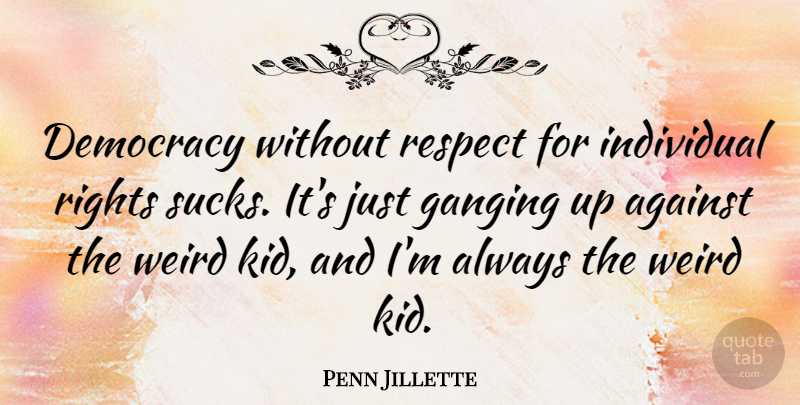 Penn Jillette Quote About Kids, Rights, Democracy: Democracy Without Respect For Individual...