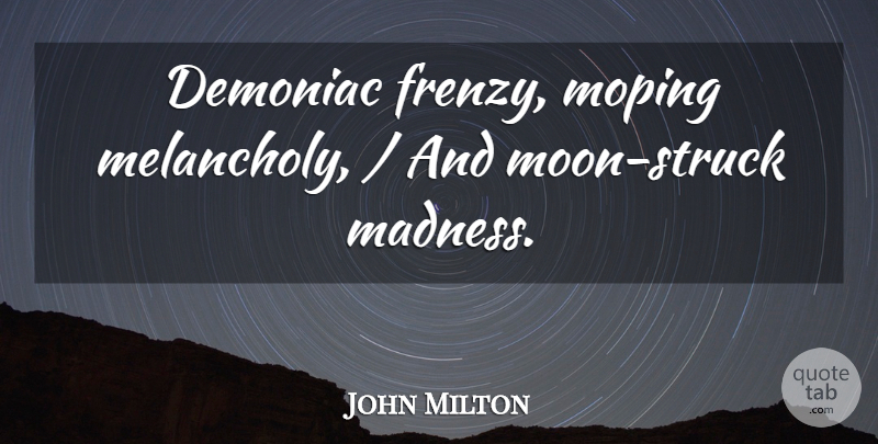 John Milton Quote About Madness: Demoniac Frenzy Moping Melancholy And...