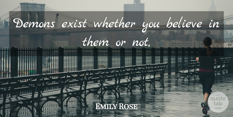 Emily Rose Quote About Believe, Demons, Exist, Whether: Demons Exist Whether You Believe...