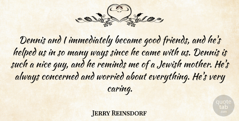 Jerry Reinsdorf Quote About Became, Concerned, Good, Helped, Jewish: Dennis And I Immediately Became...
