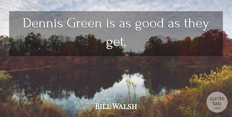 Bill Walsh Quote About Good, Green: Dennis Green Is As Good...