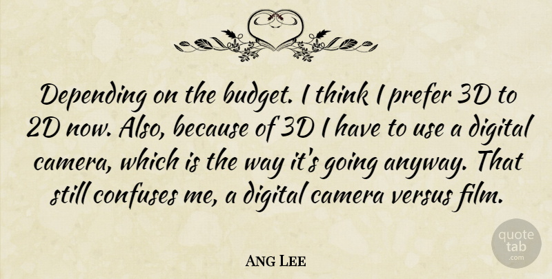 Ang Lee Quote About Thinking, Way, Digital: Depending On The Budget I...