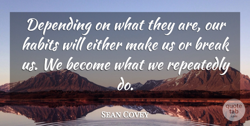 Sean Covey Quote About Habit, Break: Depending On What They Are...