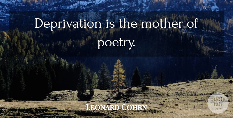 Leonard Cohen Quote About Mother, Deprivation: Deprivation Is The Mother Of...