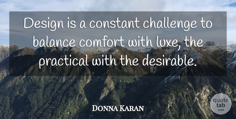 Donna Karan Quote About Fashion, Design, Challenges: Design Is A Constant Challenge...