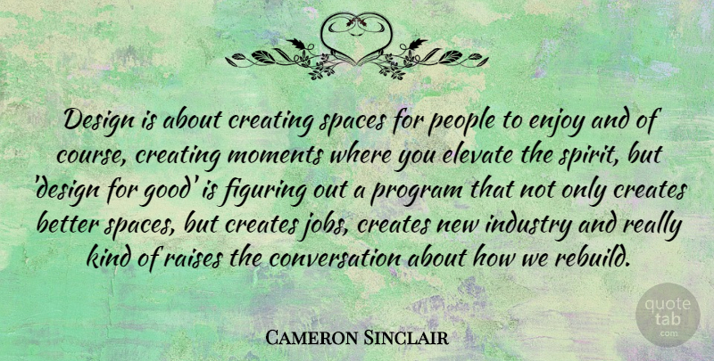 Cameron Sinclair Quote About Jobs, Creating, Space: Design Is About Creating Spaces...
