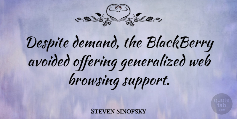 Steven Sinofsky Quote About Avoided, Blackberry, Despite, Offering: Despite Demand The Blackberry Avoided...