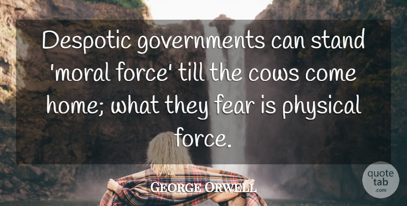 George Orwell Quote About Home, Government, Cows: Despotic Governments Can Stand Moral...
