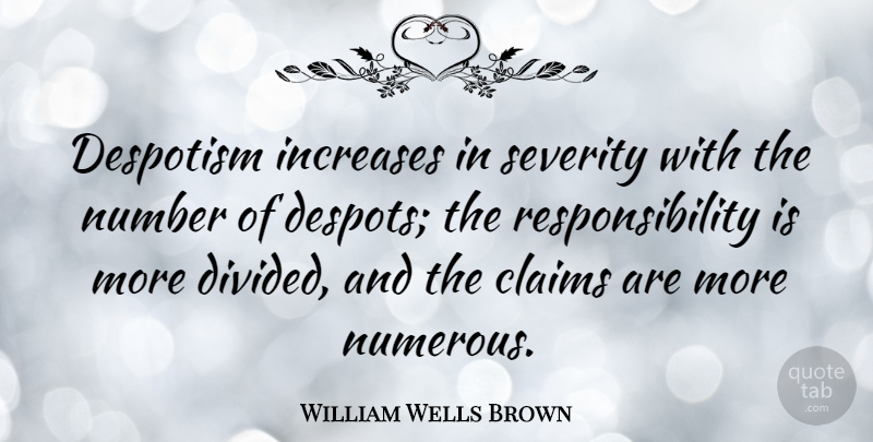 William Wells Brown Quote About Responsibility, Numbers, Claims: Despotism Increases In Severity With...