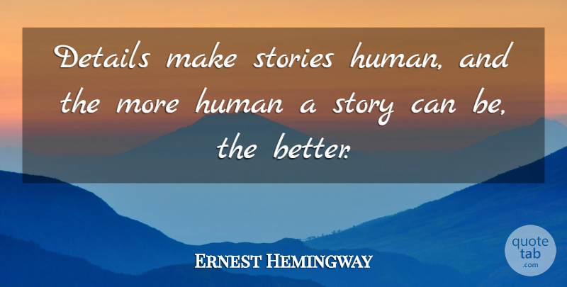 Ernest Hemingway Quote About Writing, Details, Stories: Details Make Stories Human And...