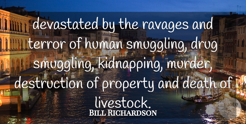 Bill Richardson Quote About Death, Devastated, Human, Property, Terror: Devastated By The Ravages And...