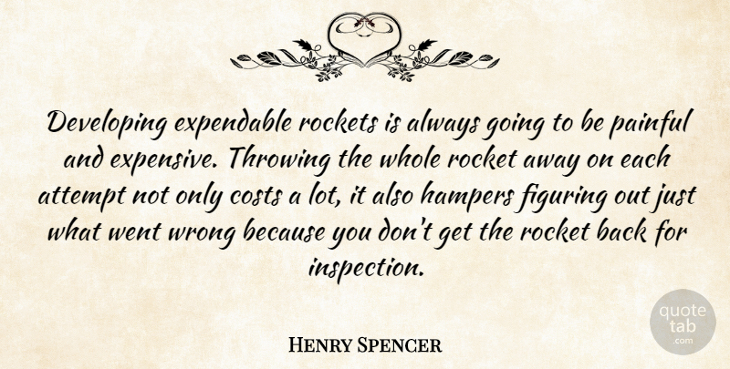 Henry Spencer Quote About Attempt, Costs, Developing, Figuring, Rockets: Developing Expendable Rockets Is Always...