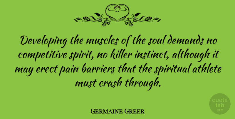 Germaine Greer Quote About Spiritual, Pain, Athlete: Developing The Muscles Of The...