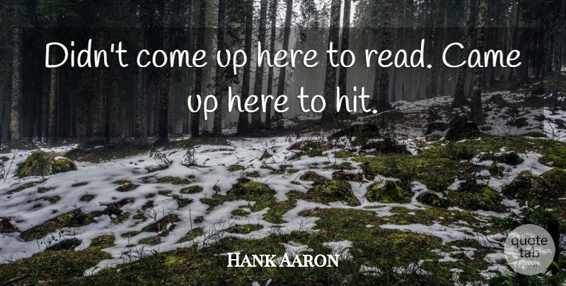 Hank Aaron Quote About Come Up: Didnt Come Up Here To...