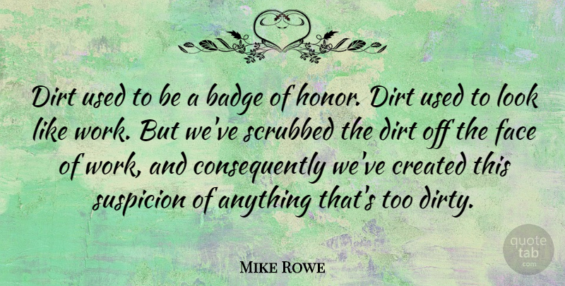 Mike Rowe Quote About Dirty, Honor, Looks: Dirt Used To Be A...