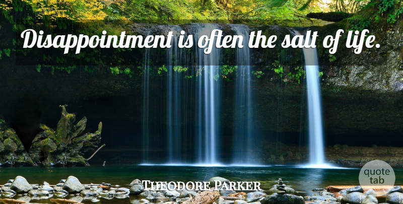 Theodore Parker Quote About Disappointment, Salt, Disappointment Love: Disappointment Is Often The Salt...
