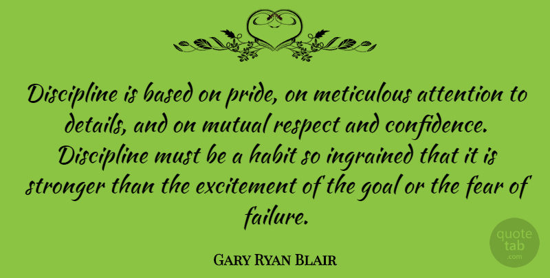 Gary Ryan Blair Quote About Attention, Based, Discipline, Excitement, Fear: Discipline Is Based On Pride...