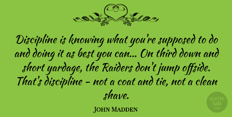 John Madden Quote About Best, Clean, Coat, Jump, Knowing: Discipline Is Knowing What Youre...