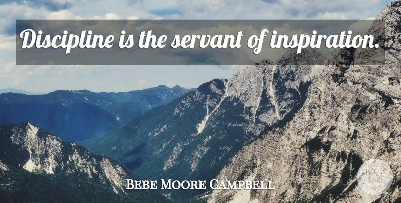 Bebe Moore Campbell Quote About Inspiration, Discipline, Servant: Discipline Is The Servant Of...