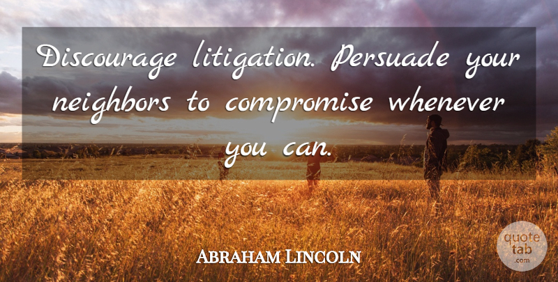 Abraham Lincoln Quote About Neighbors And Friends, Neighbors Friends, Lawyer: Discourage Litigation Persuade Your Neighbors...