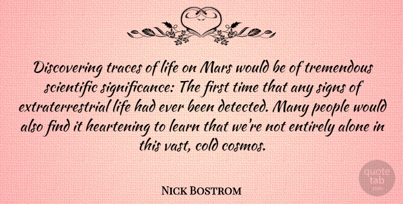 Nick Bostrom Quote About Alone, Cold, Entirely, Learn, Life: Discovering Traces Of Life On...