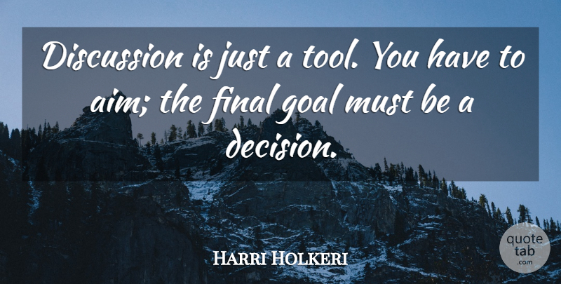 Harri Holkeri Quote About Goal, Decision, Tools: Discussion Is Just A Tool...