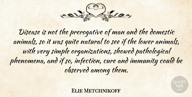 Elie Metchnikoff Quote About Among, Cure, Disease, Domestic, Immunity: Disease Is Not The Prerogative...