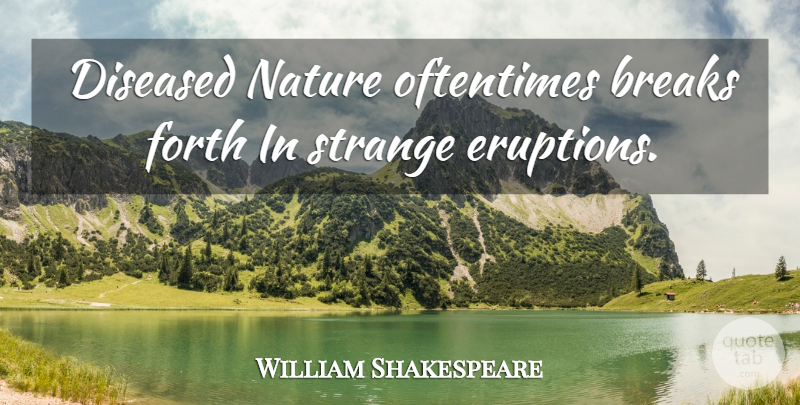 William Shakespeare Quote About Nature, Eruption, Strange: Diseased Nature Oftentimes Breaks Forth...