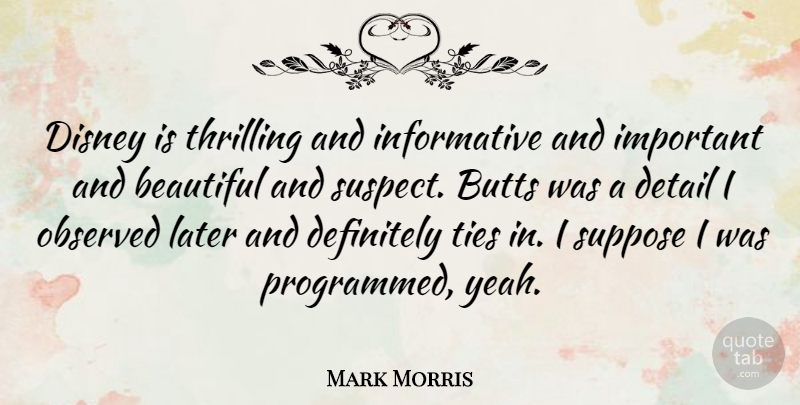 Mark Morris Quote About Beautiful, Ties, Important: Disney Is Thrilling And Informative...
