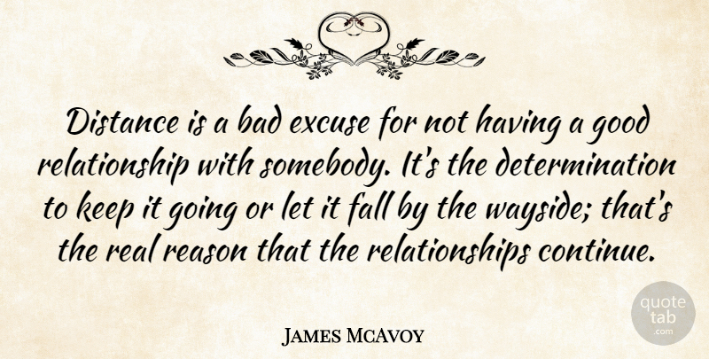 James McAvoy Quote About Determination, Real, Distance: Distance Is A Bad Excuse...