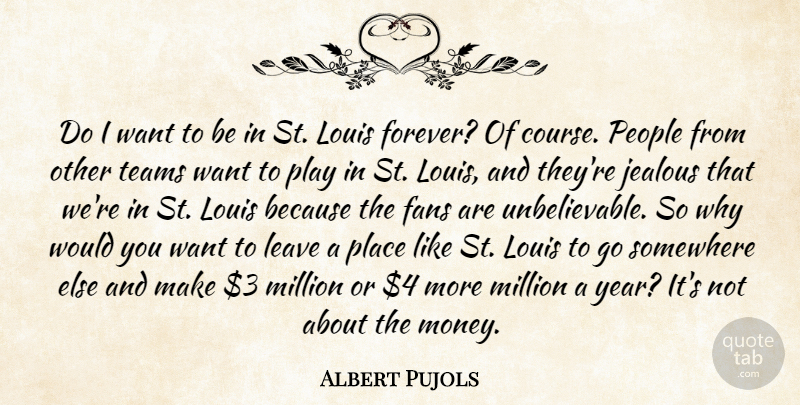 Albert Pujols Quote About Fans, Leave, Louis, Million, Money: Do I Want To Be...