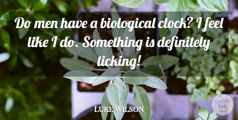 Luke Wilson Quote About Men, Clock Is Ticking, Feels: Do Men Have A Biological...