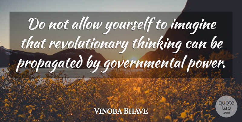 Vinoba Bhave Quote About Thinking, Revolutionary, Imagine: Do Not Allow Yourself To...