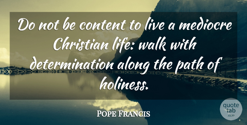 Pope Francis Quote About Christian, Determination, Holiness: Do Not Be Content To...