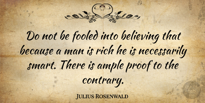 Julius Rosenwald Quote About Money, Smart, Believe: Do Not Be Fooled Into...
