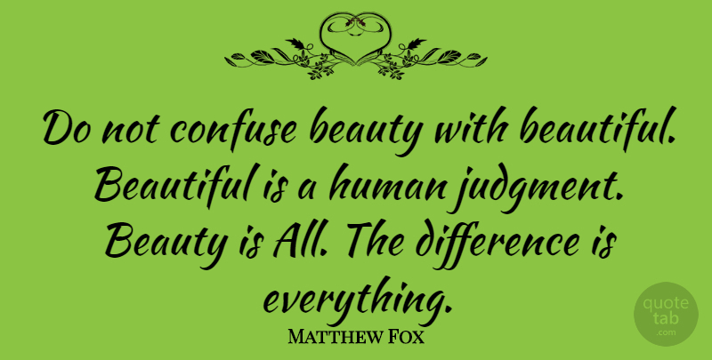 Matthew Fox Quote About Beautiful, Differences, Judgment: Do Not Confuse Beauty With...