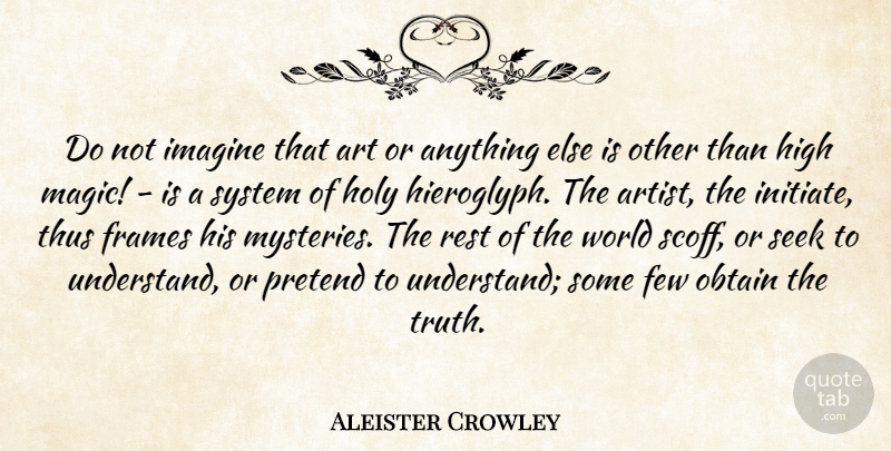 Aleister Crowley Quote About Art, Magic, World: Do Not Imagine That Art...