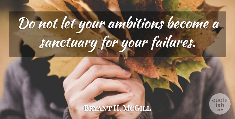 Bryant H. McGill Quote About Ambition, Sanctuary: Do Not Let Your Ambitions...
