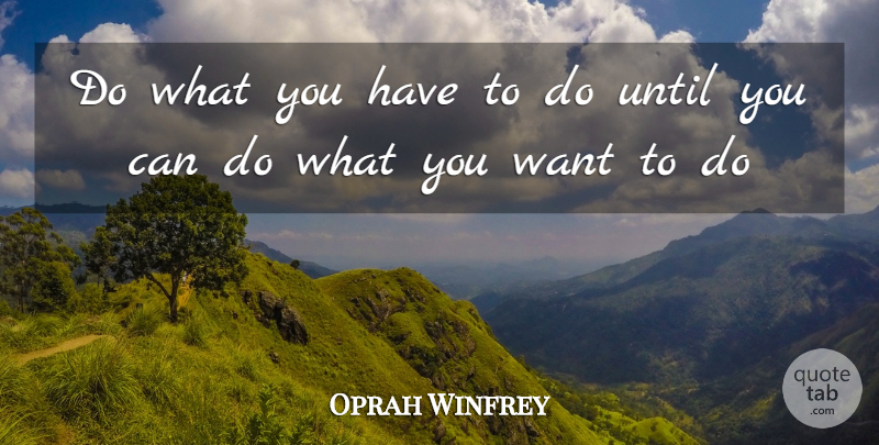 Oprah Winfrey Quote About Success, Want, What You Want: Do What You Have To...