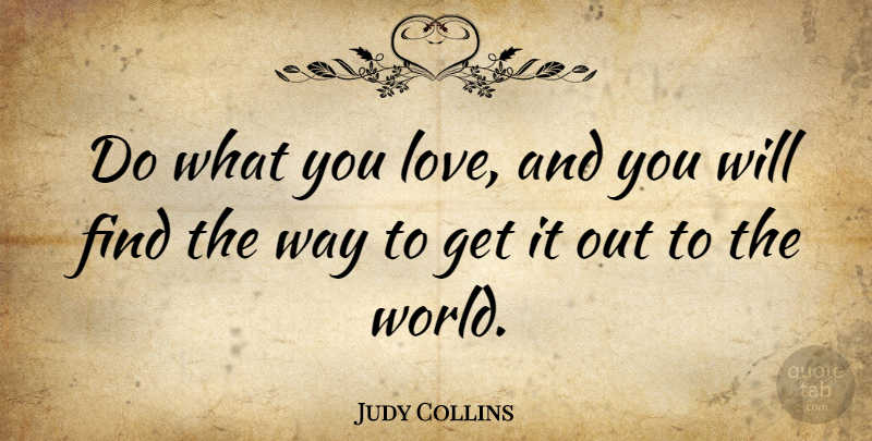 Judy Collins Quote About Love, Loving What You Do, Way: Do What You Love And...