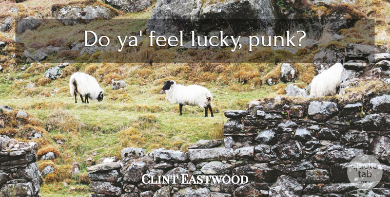 Clint Eastwood Quote About Good Luck, Lucky, Punk: Do Ya Feel Lucky Punk...