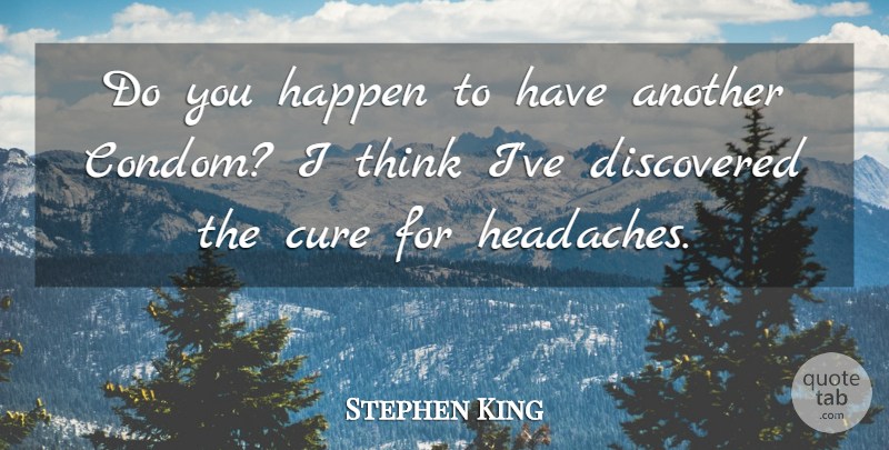 Stephen King Quote About Thinking, Headache, Condom: Do You Happen To Have...