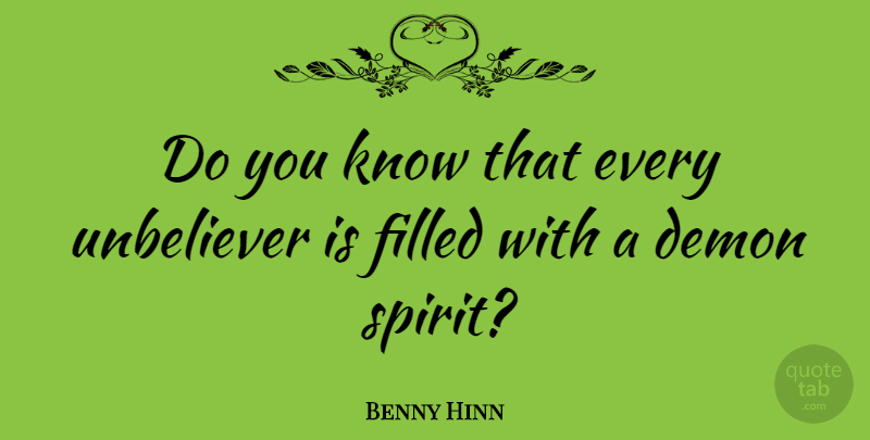Benny Hinn Quote About Spirit, Demon, Filled: Do You Know That Every...