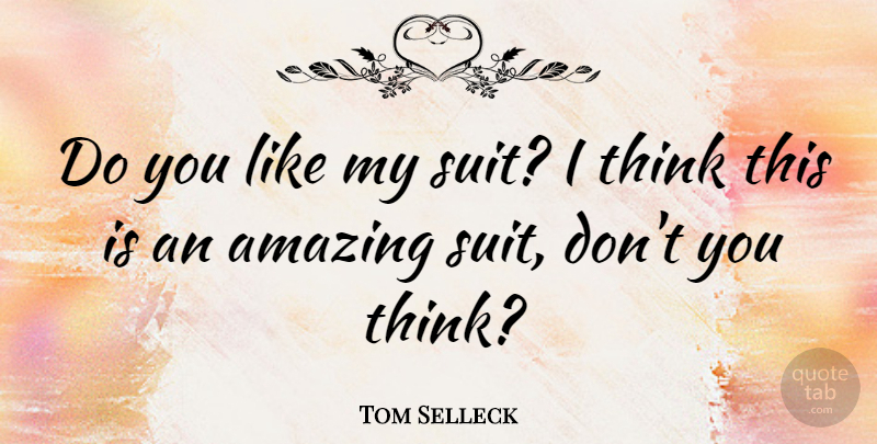 Tom Selleck Quote About Amazing: Do You Like My Suit...