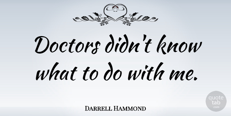 Darrell Hammond Quote About Doctors, Knows: Doctors Didnt Know What To...