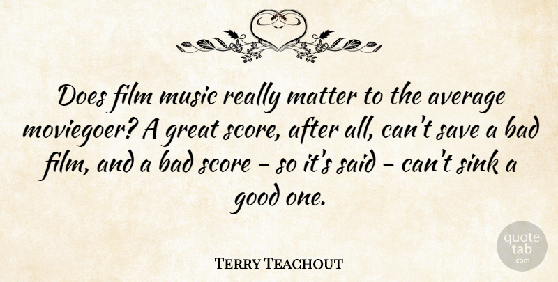 Terry Teachout Quote About Average, Bad, Good, Great, Matter: Does Film Music Really Matter...