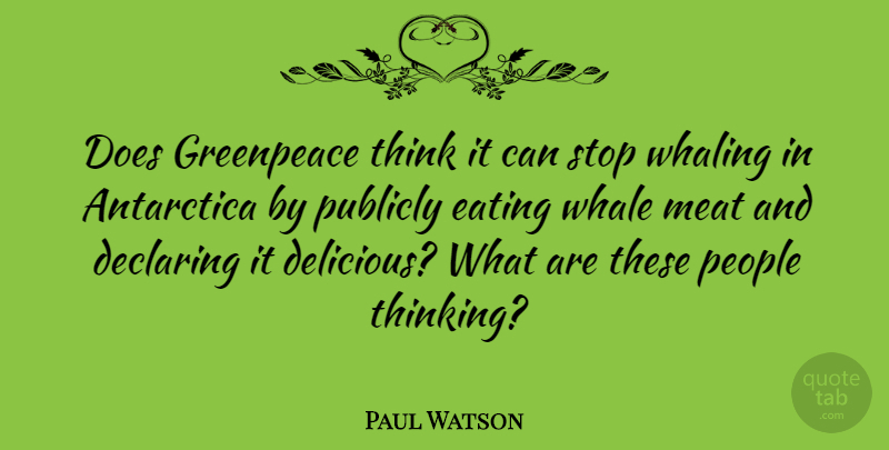 Paul Watson Quote About Antarctica, Declaring, Greenpeace, Meat, People: Does Greenpeace Think It Can...