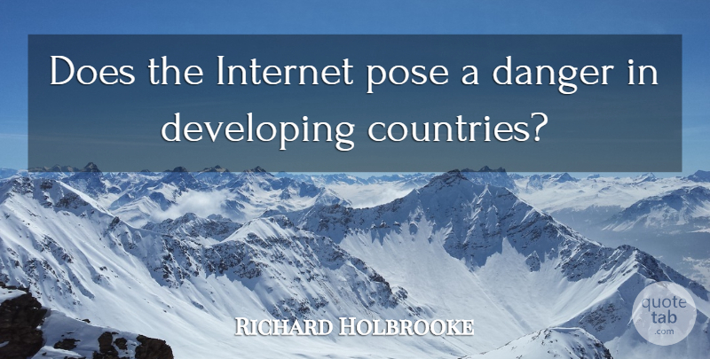 Richard Holbrooke Quote About Danger, Developing, Internet, Pose: Does The Internet Pose A...