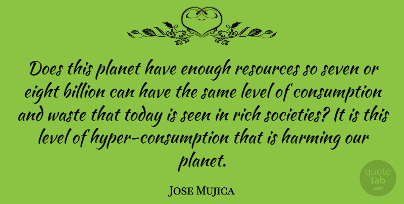 Jose Mujica Quote About Eight, Doe, Levels: Does This Planet Have Enough...