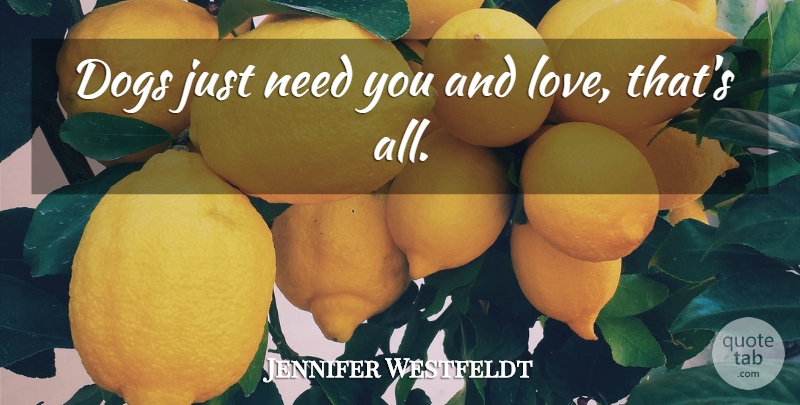 Jennifer Westfeldt Quote About Dog, Needs, And Love: Dogs Just Need You And...